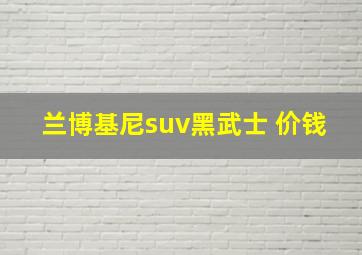 兰博基尼suv黑武士 价钱